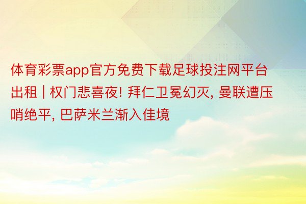 体育彩票app官方免费下载足球投注网平台出租 | 权门悲喜夜! 拜仁卫冕幻灭， 曼联遭压哨绝平， 巴萨米兰渐入佳境